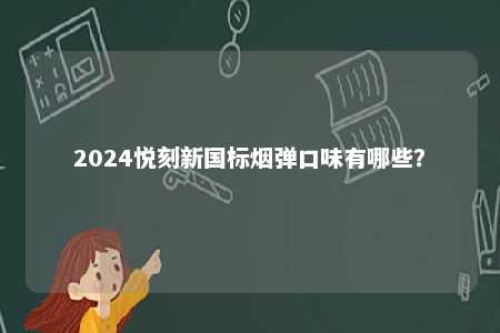 2024悦刻新国标烟弹口味有哪些？ 